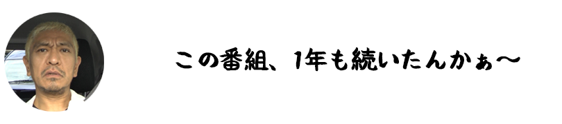 この番組、1年も続いたんかぁ～